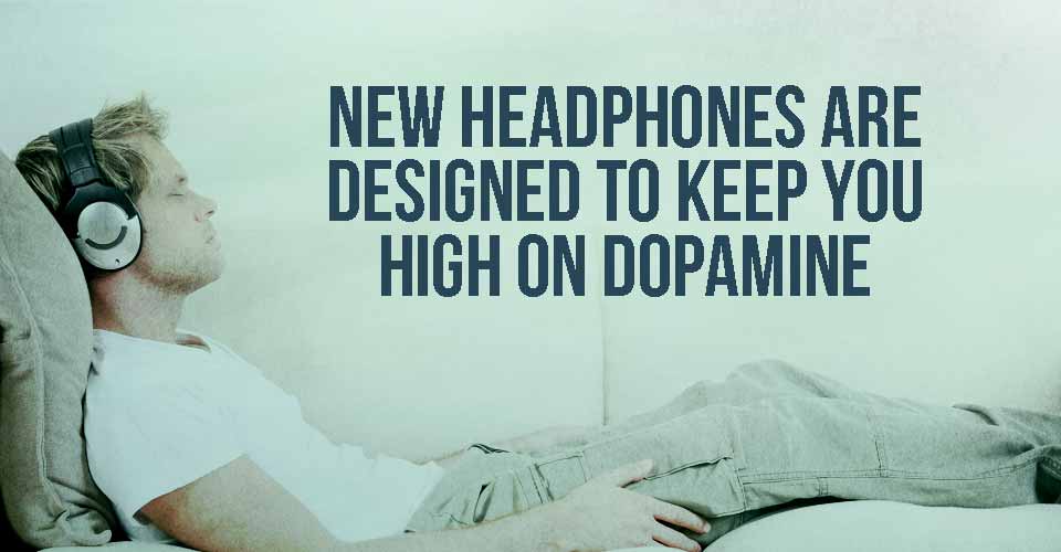 New Headphones are Designed to Keep you High on Dopamine