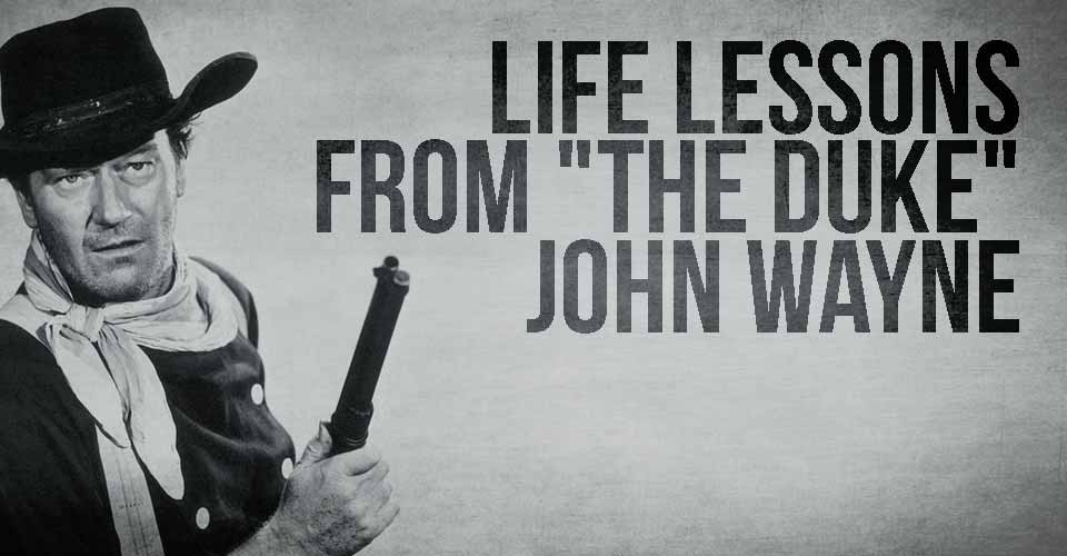 Life Lessons from "The Duke" - John Wayne