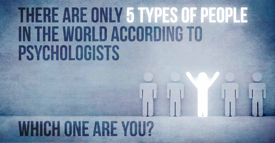 There Are Only 5 Types Of People In The World According To Psychologists. Which One Are You?