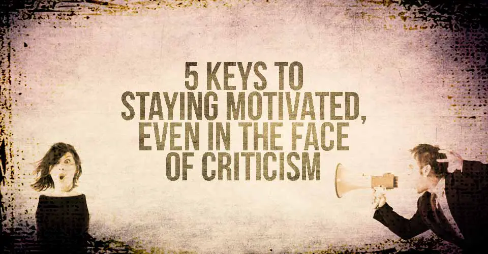 5 Keys to Staying Motivated, Even in the Face of Criticism