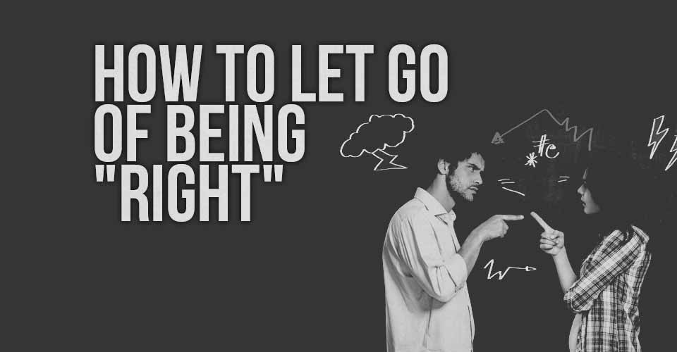 How to Let Go of Being "Right"