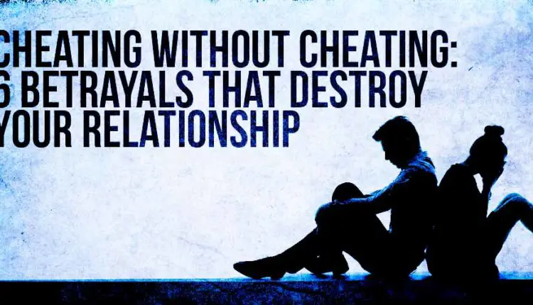 Cheating Without Cheating: 6 Betrayals that Destroy Your Relationship ...