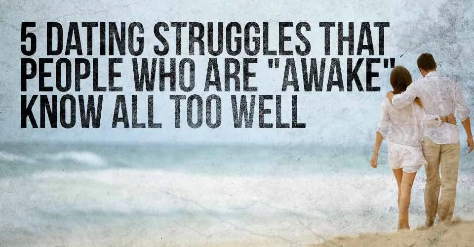 5 Dating Struggles that People who are "Awake" Know All Too Well