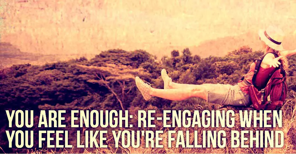 You Are Enough: Re-Engaging When You Feel Like You're Falling Behind