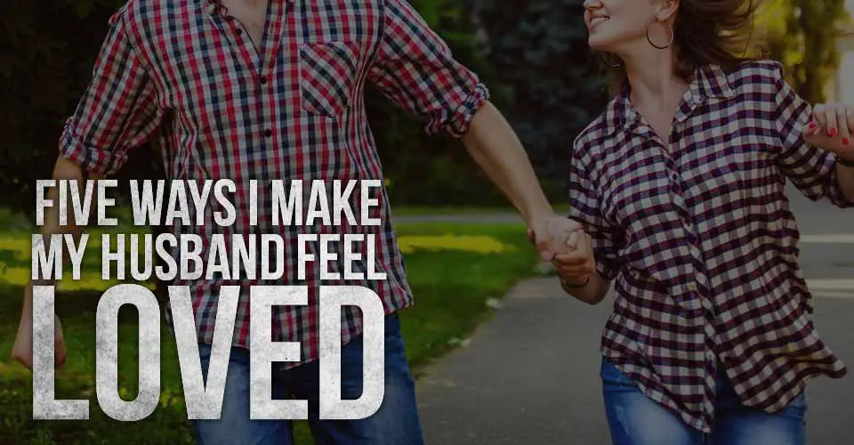 Five Ways I Make My Husband Feel Loved