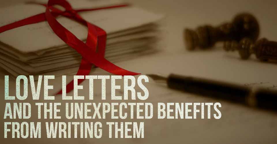 The Love Letters And The Unexpected Benefits From Writing Them