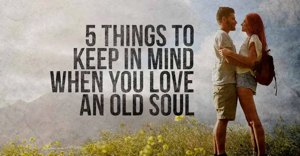 5 Things to Keep in Mind When you Love an Old Soul