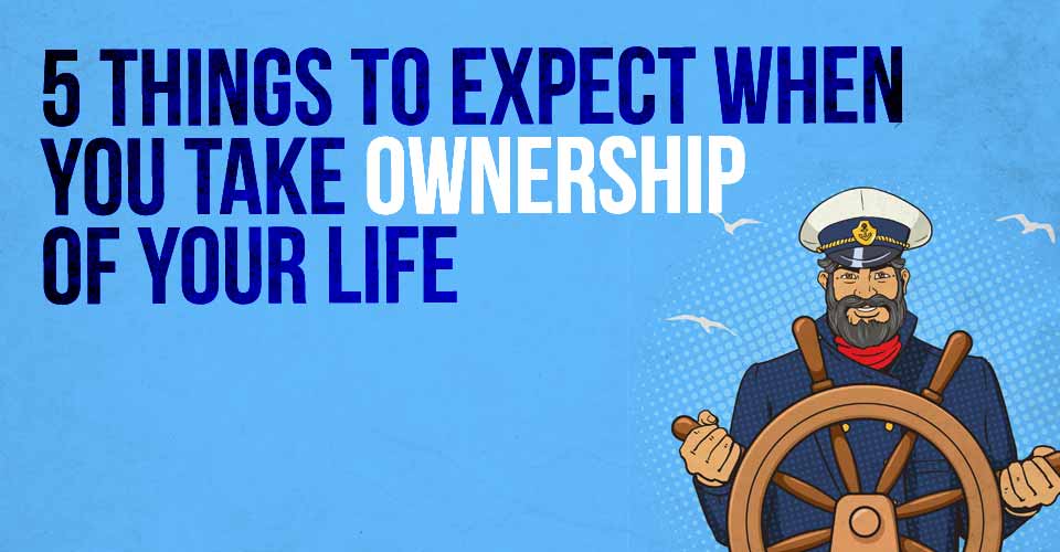 5 Thing to Expect when you Take Ownership of Your Life