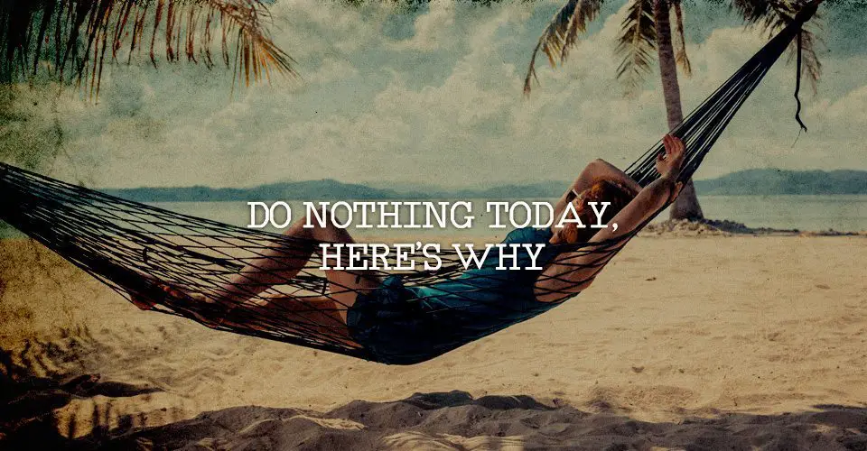 Do Nothing Today, Here's Why