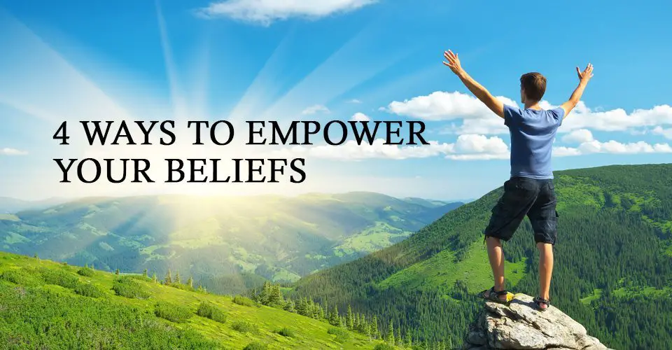 4 Ways to Empower Your Beliefs