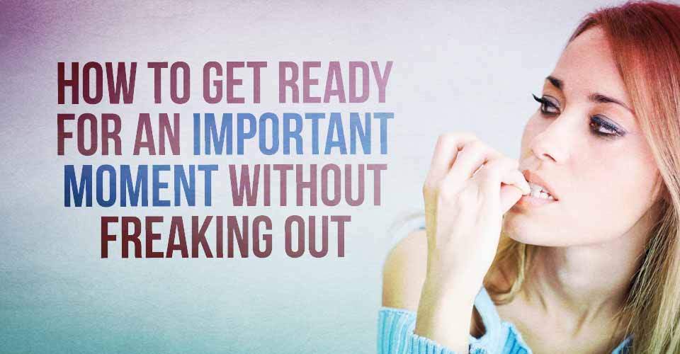 How to Get Ready For an Important Moment Without Freaking Out