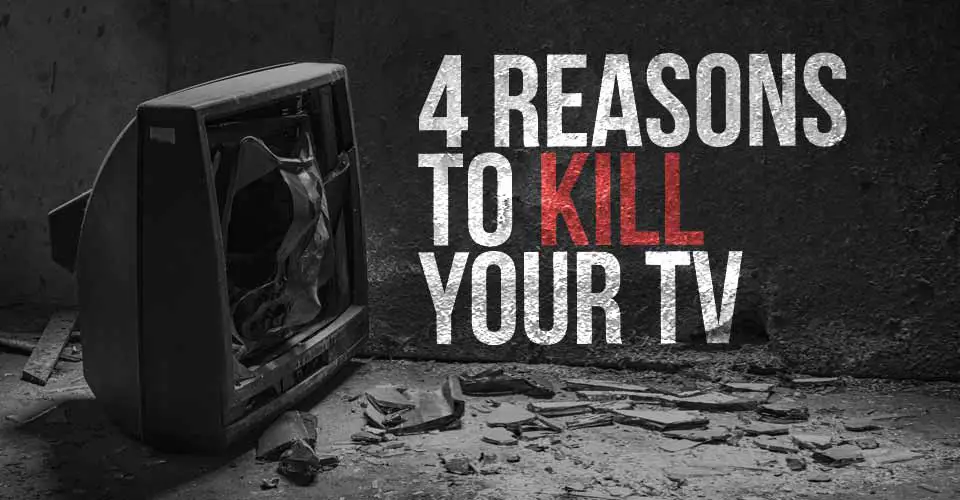 4 Reasons to Kill Your TV