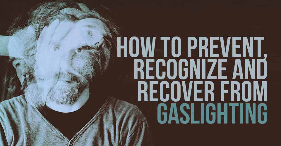 How To Prevent, Recognize and Recover from Gaslighting