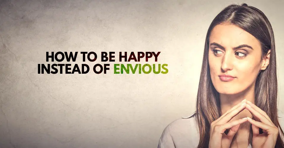 How To Be Happy Instead of Envious