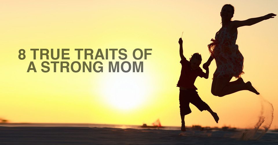 8 True Traits of a Strong Mom