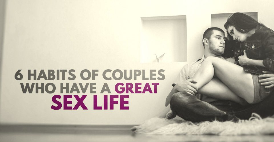 6 Habits Of Couples Who Have A Great Sex Life