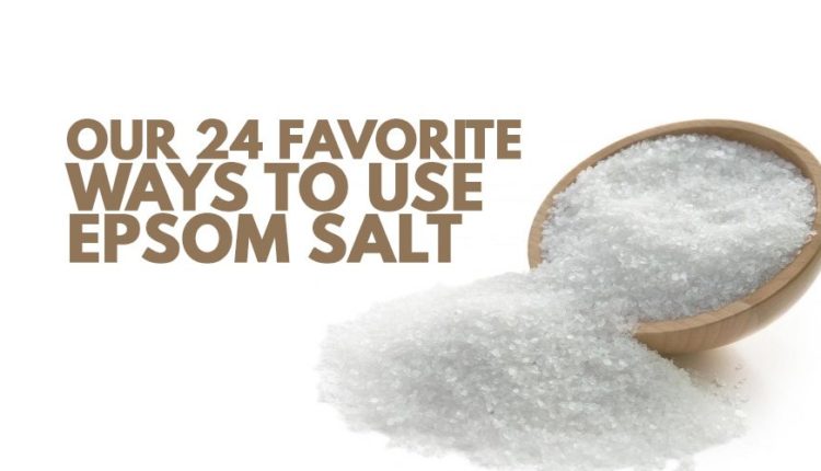 My 24 Favorite Ways to Use Epsom Salt