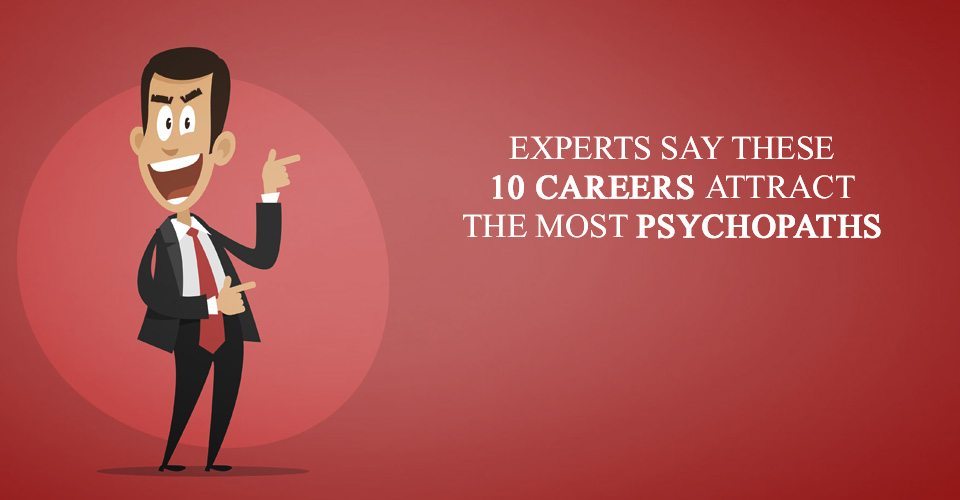 Experts Say These 10 Careers Attract The Most Psychopaths