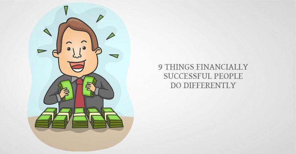 9 Things Financially Successful People Do Differently