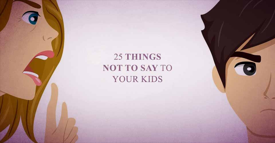 25 Things NOT To Say To Your Kids