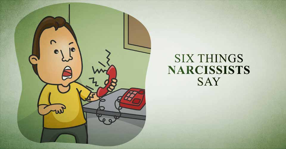 Six Things Narcissists Say
