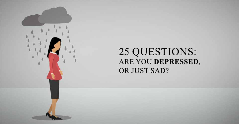 25 Questions: Are You Depressed, or Just Sad?