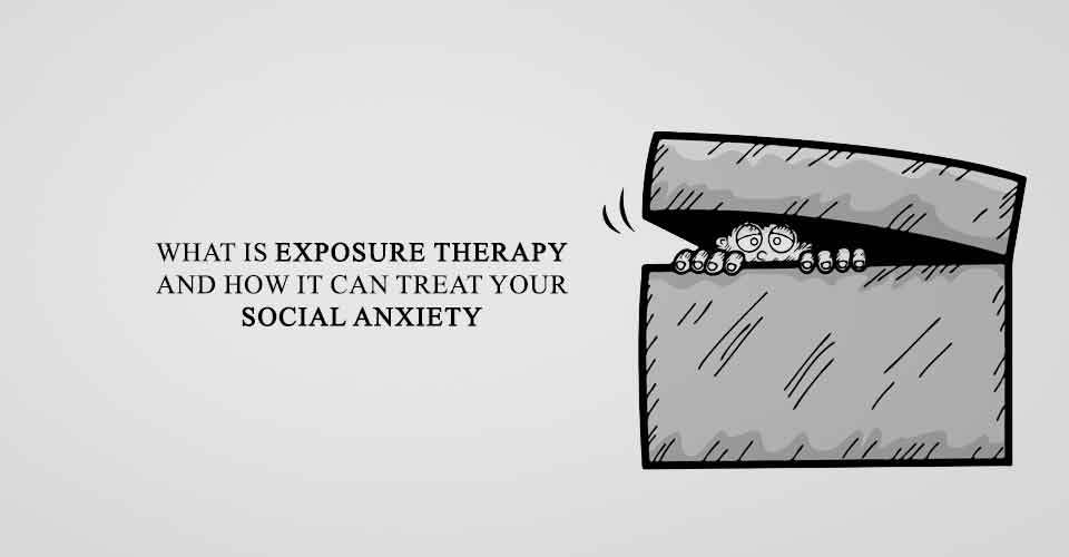 What Is Exposure Therapy And How It Can Treat Your Social Anxiety