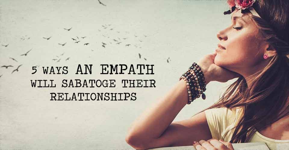 Five Ways An Empath Will Sabotage Their Relationships