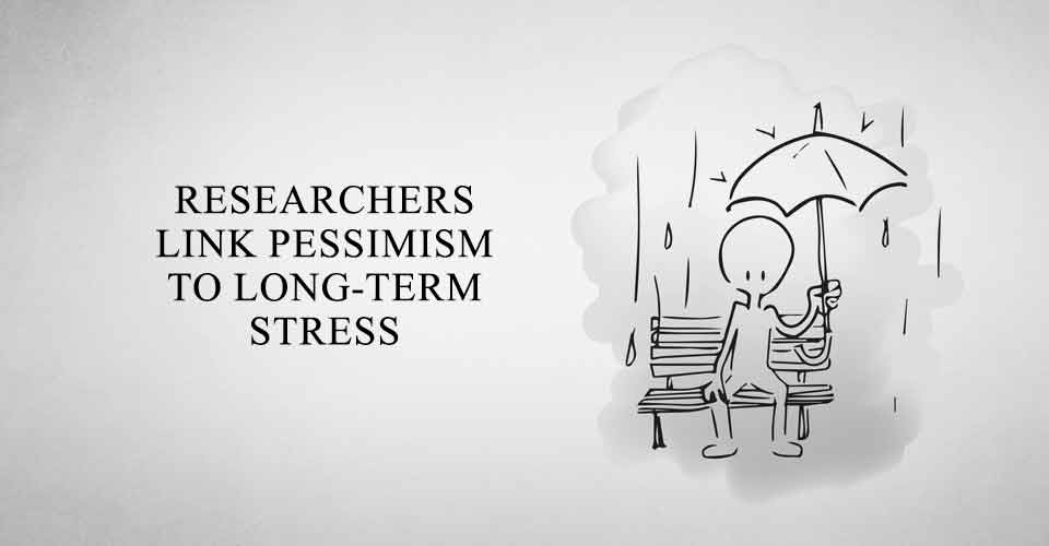 Researchers Link Pessimism to Long-Term Stress