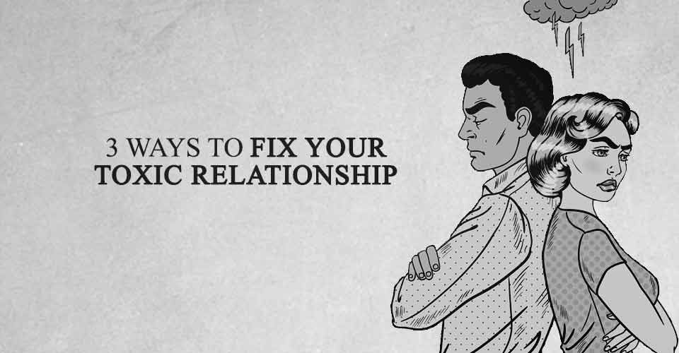 3 Ways to Make Your Toxic Relationship Healthy