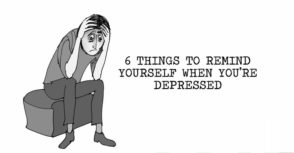 6 Things To Remind Yourself When You're Depressed