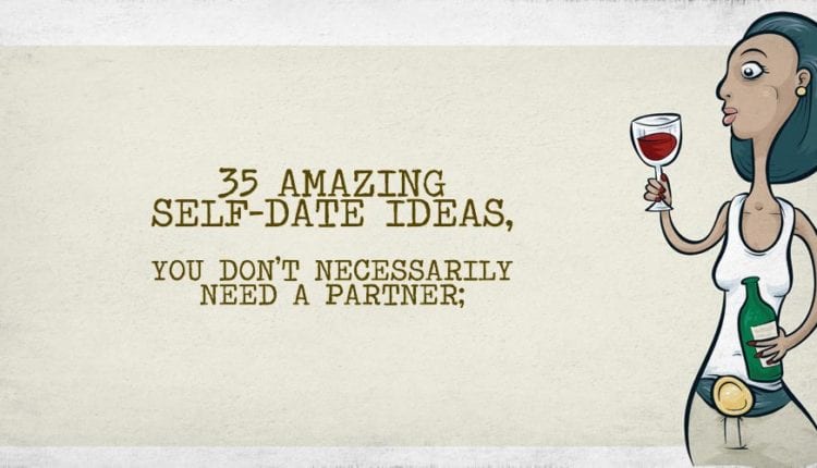 35 Amazing Self-Date Ideas, You don’t Necessarily Need a Partner