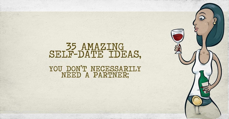 35 Amazing Self-Date Ideas, You don’t Necessarily Need a Partner