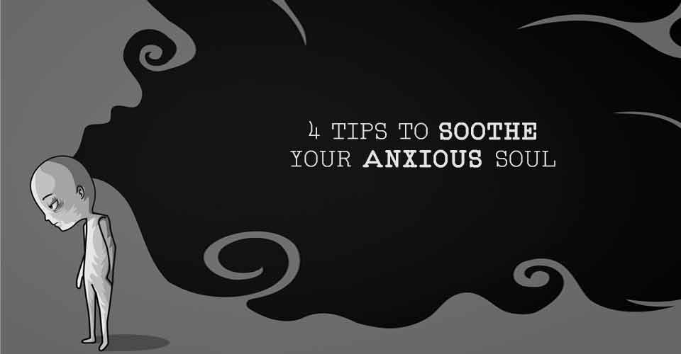 4 Tips To Soothe Your Anxious Soul