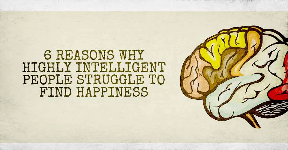 6 Reasons Why Highly Intelligent People Struggle To Find Happiness