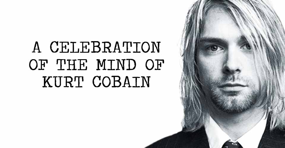 A Celebration of the Mind of Kurt Cobain