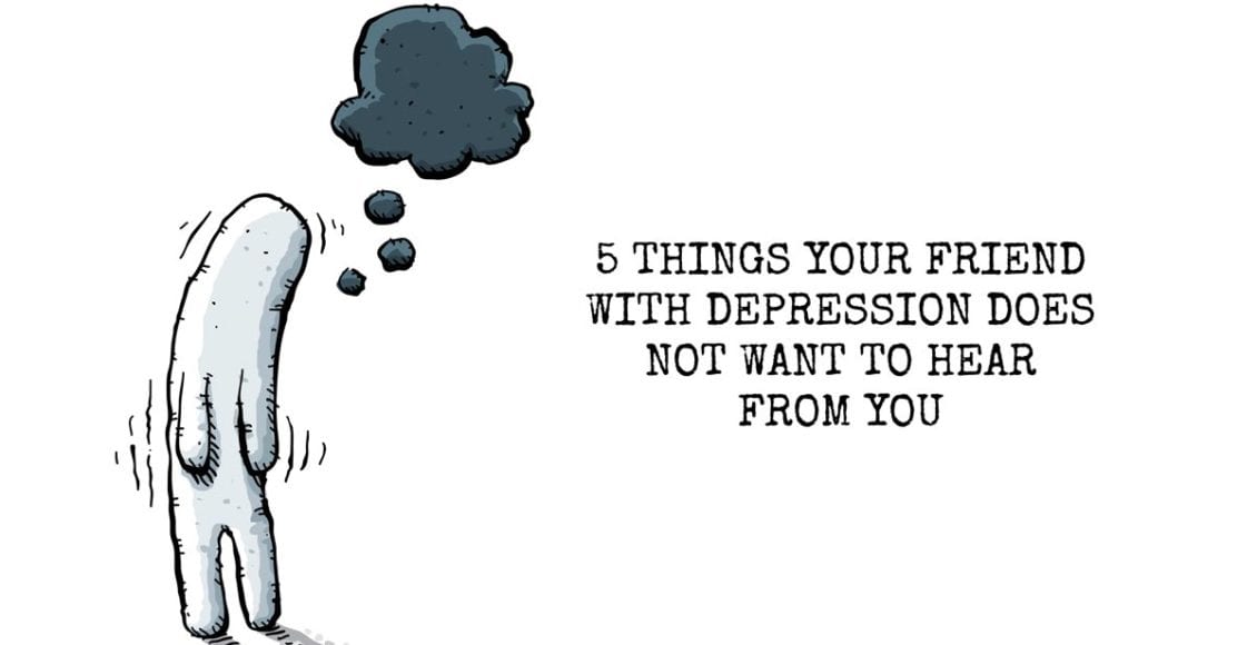 5 Things Your Friend With Depression Does NOT Want to Hear From You