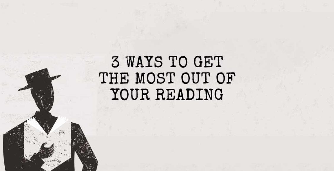 3 Ways to Get the Most Out of Your Reading