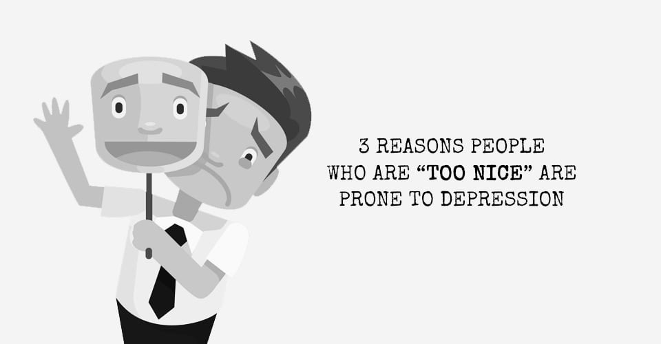 3 Reasons People Who Are Too Nice Are Prone To Depression