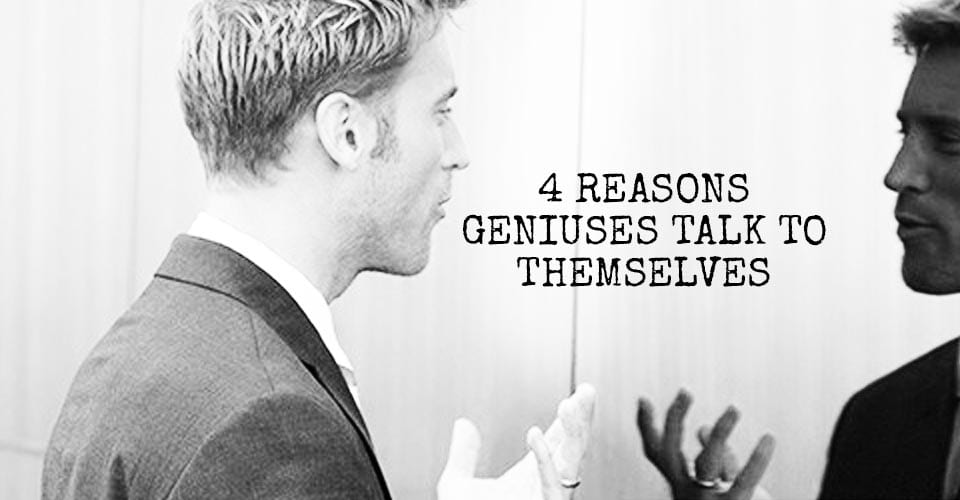 4 Reasons Geniuses Talk to Themselves
