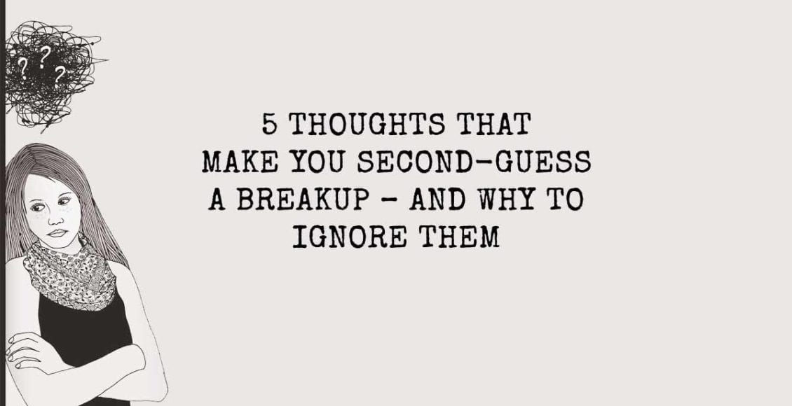 5 Thoughts That Make You Second-Guess a Breakup - and Why to Ignore Them