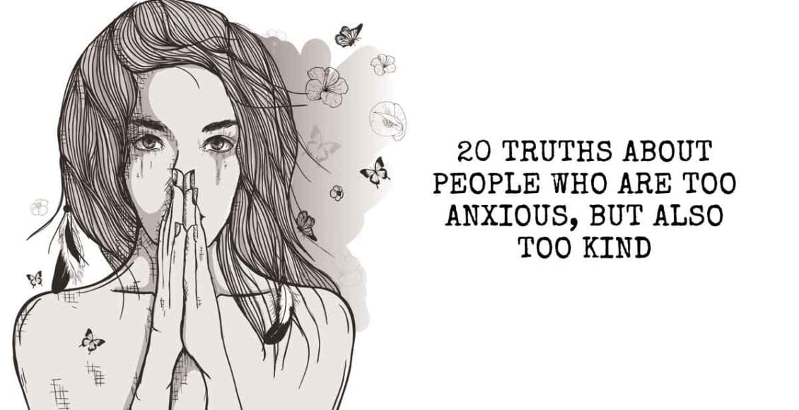 20 Truths About People Who Are Too Anxious, But Also Too Kind
