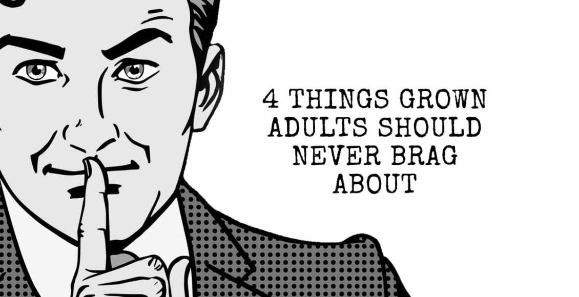 4 Things Grown Adults Should Never Brag About