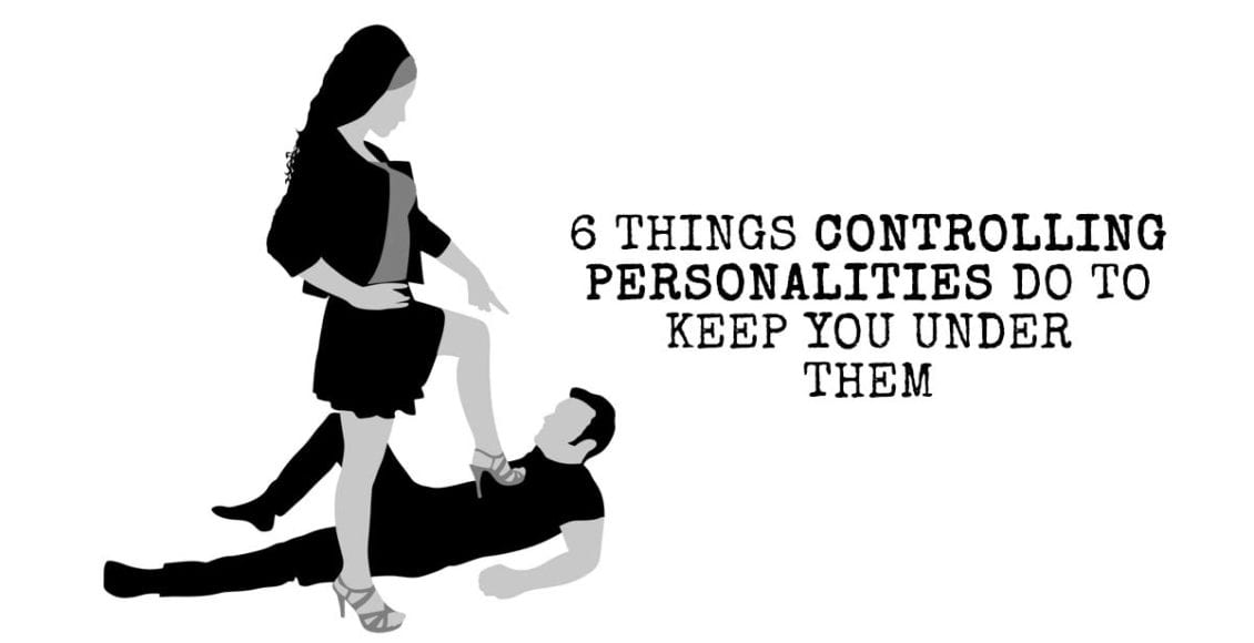 6 Things Controlling Personalities Do To Keep You Under Them