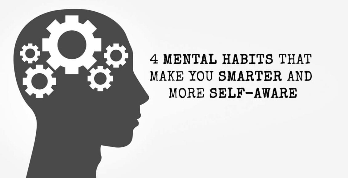 4 Mental Habits That Make You Smarter and More Self-Aware