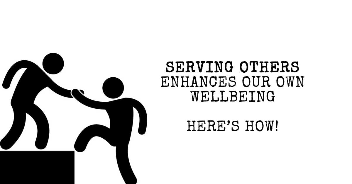 Serving Others Enhances Our Own Wellbeing - Here's How!