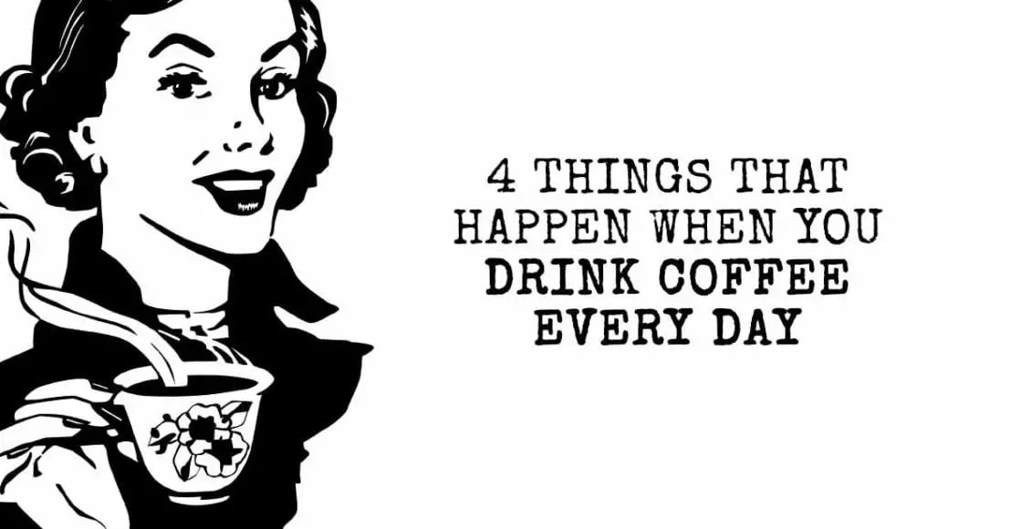 4 Things That Happen When You Drink Coffee Every Day