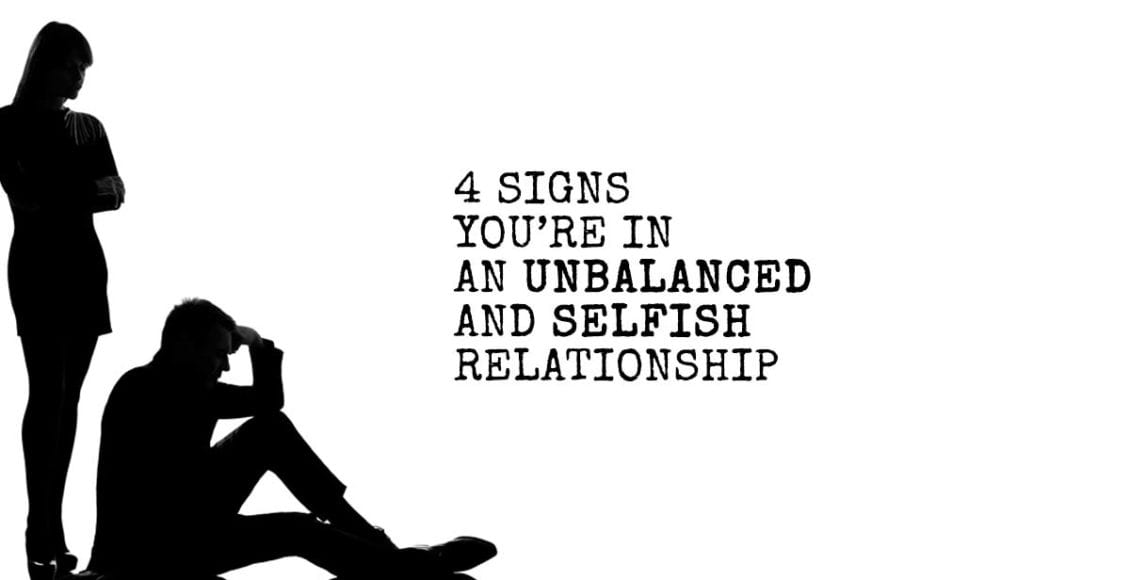4 Signs You're In An Unbalanced And Selfish Relationship