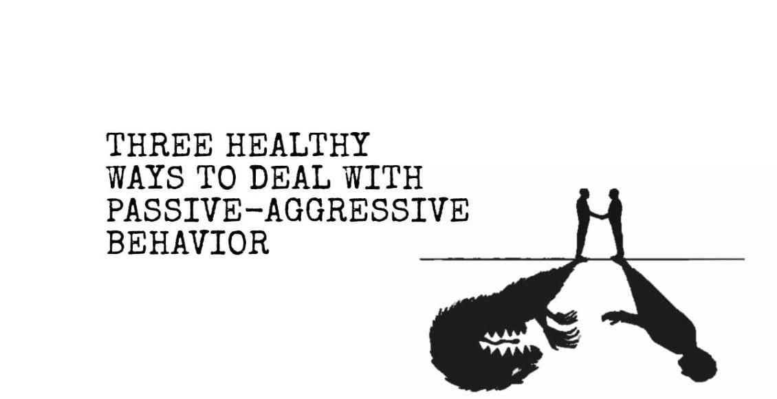 Three Healthy Ways to Deal With Passive-Aggressive Behavior