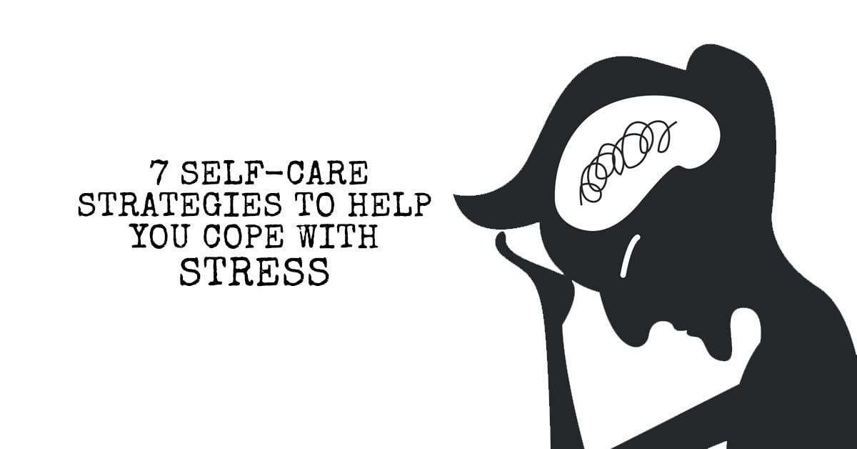 7 Self-Care Strategies to Help You Cope With Stress